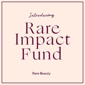 22 July Rare Beauty created Rare Impact Fund to help increase access to mental health resources