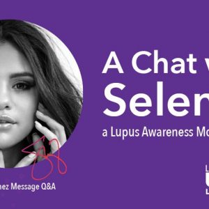 6 May Check out Selena’s Q&A with Lupus Research Alliance